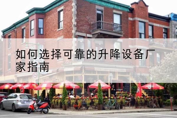 西工电动升降机厂家-如何选择可靠的升降设备厂家指南